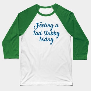 feeling a tad stabby Baseball T-Shirt